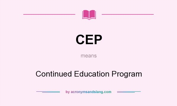 What does CEP mean? It stands for Continued Education Program