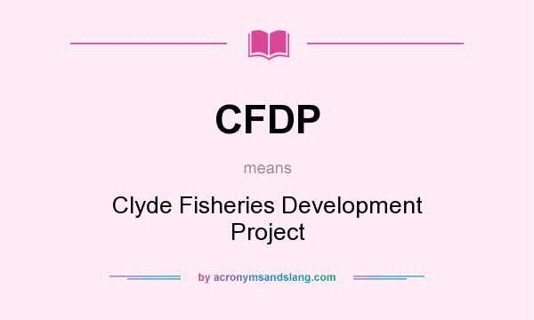 What does CFDP mean? It stands for Clyde Fisheries Development Project