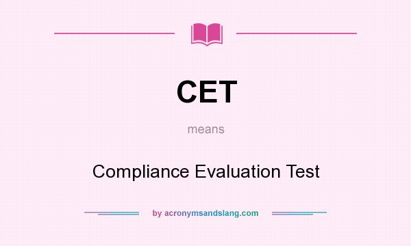 What does CET mean? It stands for Compliance Evaluation Test