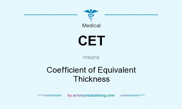 What does CET mean? It stands for Coefficient of Equivalent Thickness
