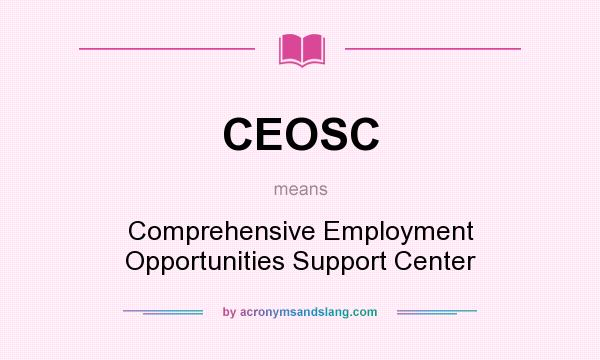 What does CEOSC mean? It stands for Comprehensive Employment Opportunities Support Center
