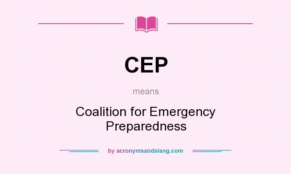 What does CEP mean? It stands for Coalition for Emergency Preparedness