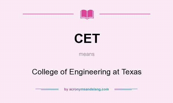 What does CET mean? It stands for College of Engineering at Texas