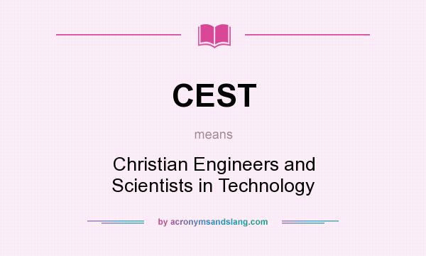 What does CEST mean? It stands for Christian Engineers and Scientists in Technology