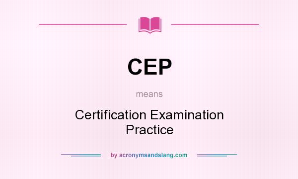 What does CEP mean? It stands for Certification Examination Practice