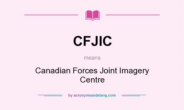 What does CFJIC mean? It stands for Canadian Forces Joint Imagery Centre