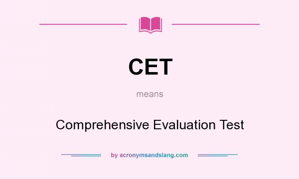 What does CET mean? It stands for Comprehensive Evaluation Test