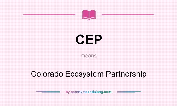 What does CEP mean? It stands for Colorado Ecosystem Partnership