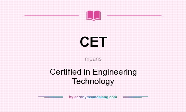 What does CET mean? It stands for Certified in Engineering Technology