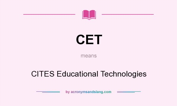 What does CET mean? It stands for CITES Educational Technologies