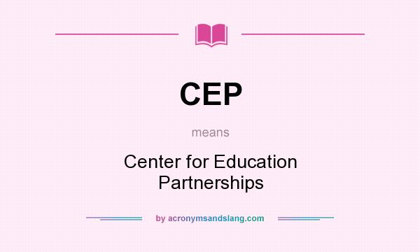 What does CEP mean? It stands for Center for Education Partnerships