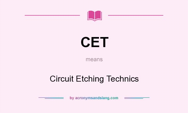 What does CET mean? It stands for Circuit Etching Technics