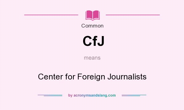 What does CfJ mean? It stands for Center for Foreign Journalists