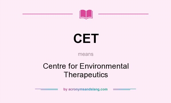 What does CET mean? It stands for Centre for Environmental Therapeutics