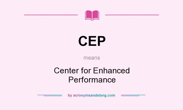 What does CEP mean? It stands for Center for Enhanced Performance