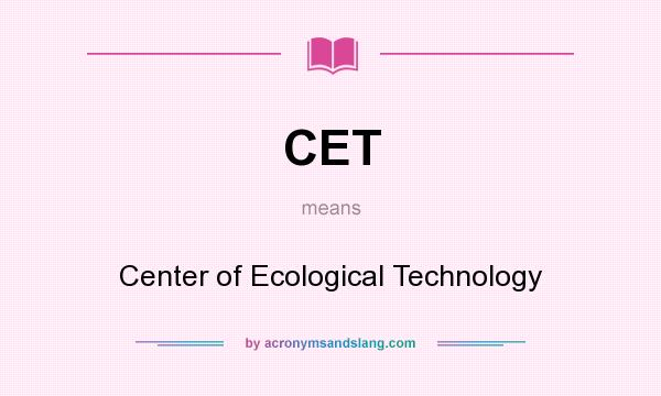 What does CET mean? It stands for Center of Ecological Technology