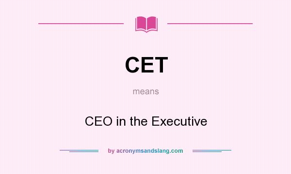 What does CET mean? It stands for CEO in the Executive