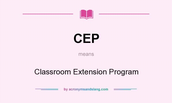 What does CEP mean? It stands for Classroom Extension Program
