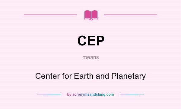 What does CEP mean? It stands for Center for Earth and Planetary