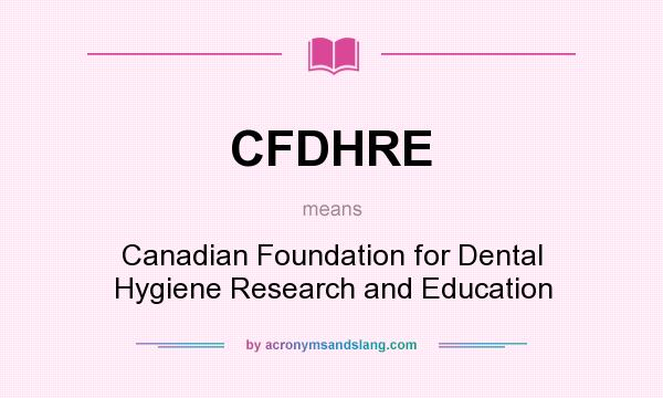 What does CFDHRE mean? It stands for Canadian Foundation for Dental Hygiene Research and Education