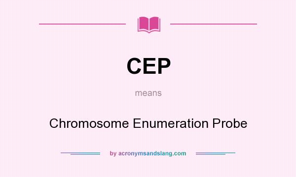 What does CEP mean? It stands for Chromosome Enumeration Probe