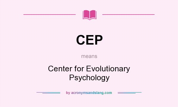 What does CEP mean? It stands for Center for Evolutionary Psychology