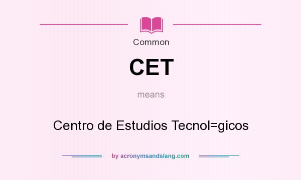 What does CET mean? It stands for Centro de Estudios Tecnol=gicos