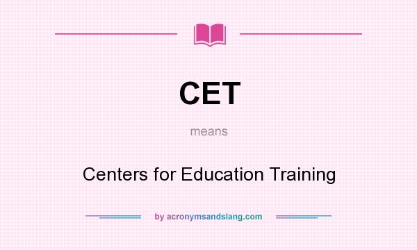 What does CET mean? It stands for Centers for Education Training