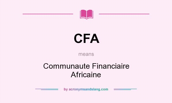 What does CFA mean? It stands for Communaute Financiaire Africaine