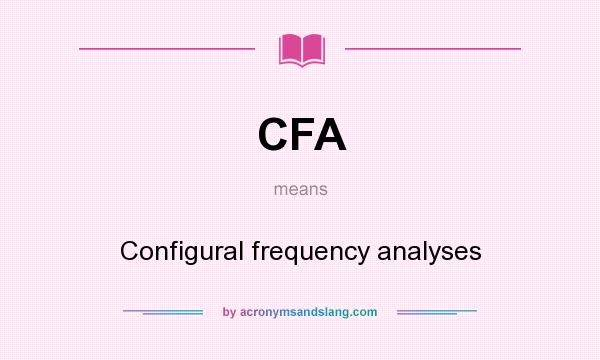 What does CFA mean? It stands for Configural frequency analyses