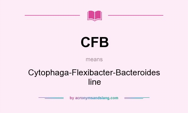 What does CFB mean? It stands for Cytophaga-Flexibacter-Bacteroides line