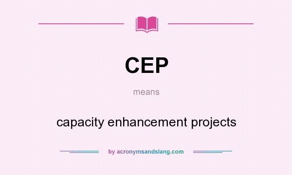 What does CEP mean? It stands for capacity enhancement projects