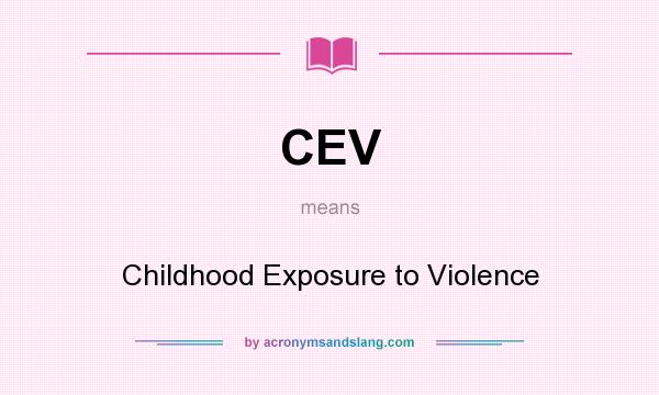 What does CEV mean? It stands for Childhood Exposure to Violence