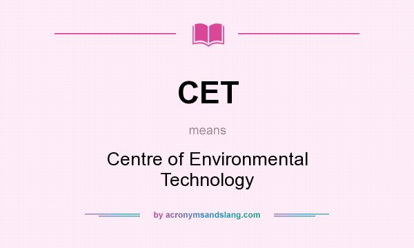 What does CET mean? It stands for Centre of Environmental Technology