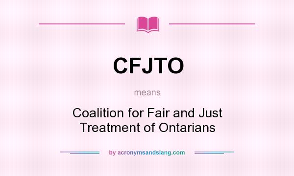 What does CFJTO mean? It stands for Coalition for Fair and Just Treatment of Ontarians