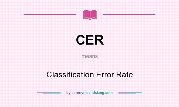 What does CER mean? It stands for Classification Error Rate