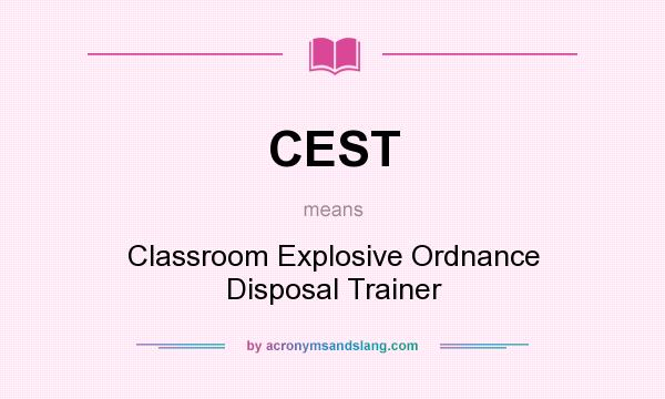 What does CEST mean? It stands for Classroom Explosive Ordnance Disposal Trainer