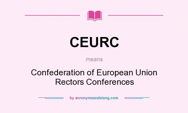 What does CEURC mean? It stands for Confederation of European Union Rectors Conferences