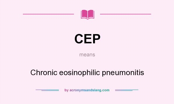 What does CEP mean? It stands for Chronic eosinophilic pneumonitis