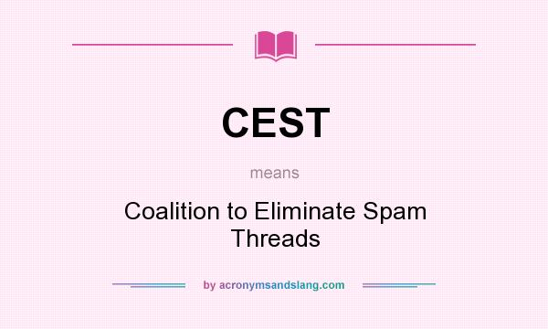 What does CEST mean? It stands for Coalition to Eliminate Spam Threads
