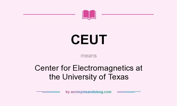 What does CEUT mean? It stands for Center for Electromagnetics at the University of Texas