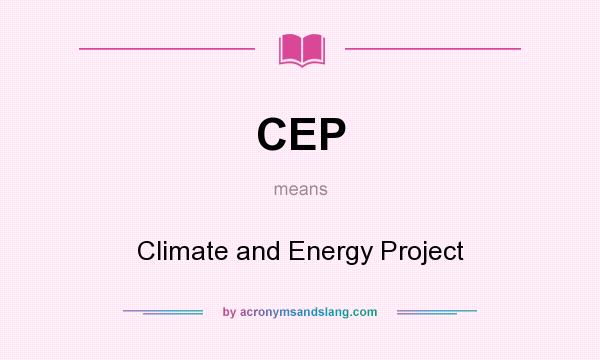 What does CEP mean? It stands for Climate and Energy Project