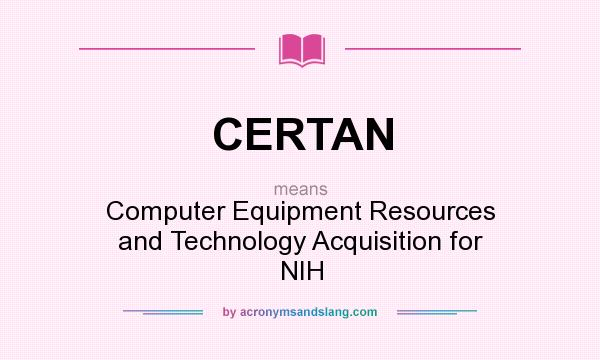 What does CERTAN mean? It stands for Computer Equipment Resources and Technology Acquisition for NIH