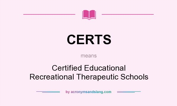 What does CERTS mean? It stands for Certified Educational Recreational Therapeutic Schools