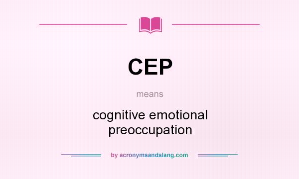What does CEP mean? It stands for cognitive emotional preoccupation