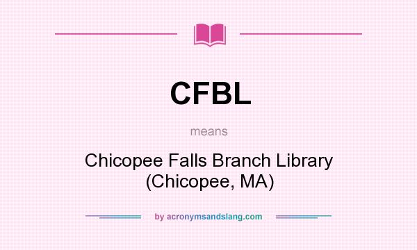 What does CFBL mean? It stands for Chicopee Falls Branch Library (Chicopee, MA)