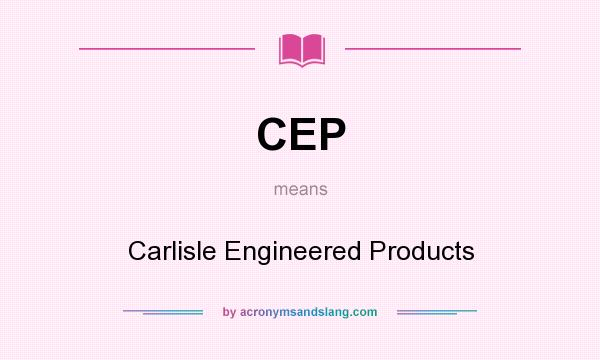 What does CEP mean? It stands for Carlisle Engineered Products