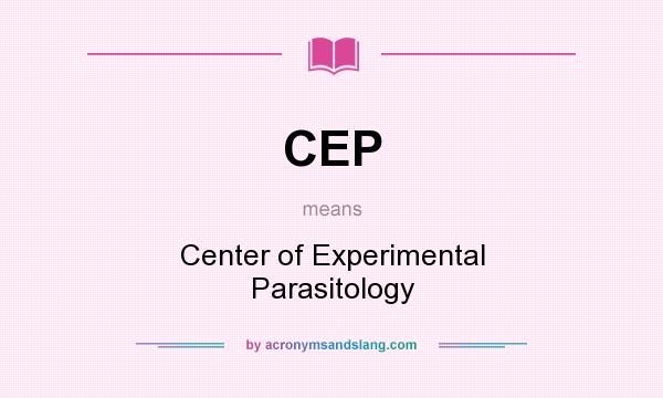 What does CEP mean? It stands for Center of Experimental Parasitology