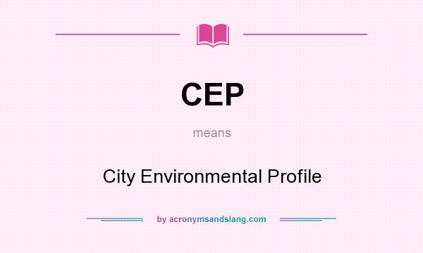 What does CEP mean? It stands for City Environmental Profile