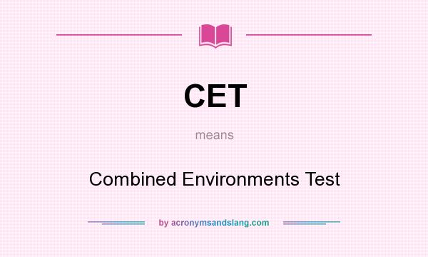 What does CET mean? It stands for Combined Environments Test